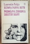 Laurențiu Fulga Dziwna panna Ruth. Podwójna zbrodnia siostry Diany