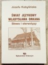 Józefa Kobylińska Świat językowy Władysława Orkana. Słowa i stereotypy