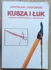 Jarosław Jankowski Kusza i łuk. Rzemiosło średniowieczne i współczesne
