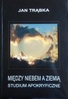 Jan Trąbka • Między niebem a ziemią. Studium apokryficzne [dedykacja autorska]