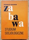Bogusław Sułkowski Zabawa. Studium socjologiczne