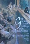 Michał Masłowski • Gest, symbol i rytuały polskiego teatru romantycznego [Mickiewicz, Słowacki, Krasiński]