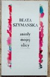 Beata Szymańska Anioły mojej ulicy [dedykacja autorska]
