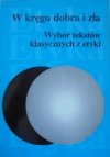 red. Ewa Podrez • W kręgu dobra i zła. Wybór tekstów klasycznych w etyki