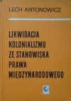 Lech Antonowicz • Likwidacja kolonializmu ze stanowiska prawa międzynarodowego