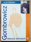 Janusz Margański Gombrowicz. Wieczny debiutant