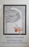 Herbertus von Schoenebeck • Antypedagogika. Być i wspierać zamiast wychowywać