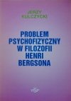 Jerzy Kulczycki • Problem psychologiczny w filozofii Henri Bergsona