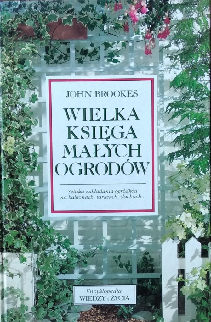 John Brookes • Wielka księga małych ogrodów. Sztuka zakładania ogródków