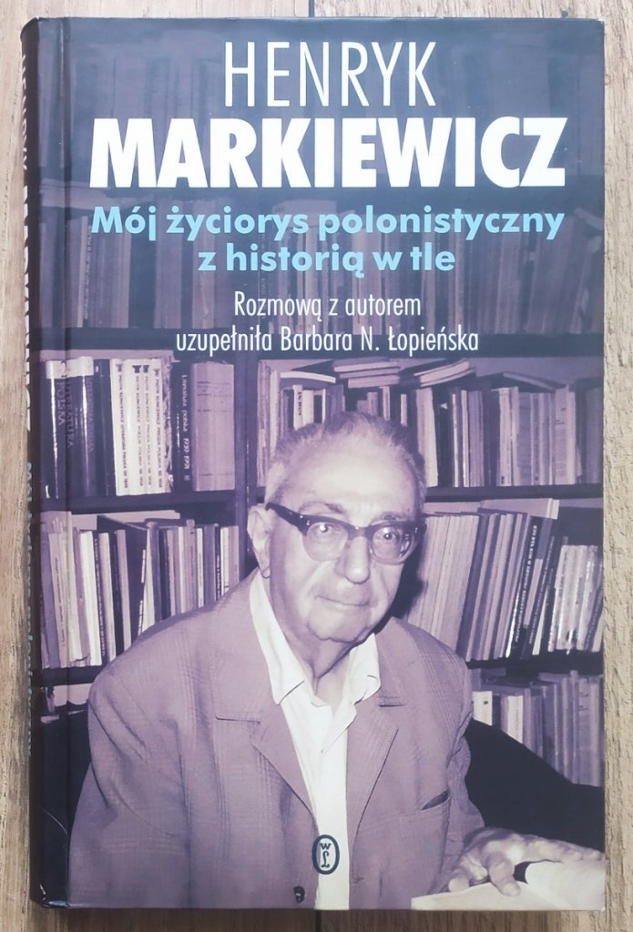 Henryk Markiewicz Mój życiorys polonistyczny z historią w tle