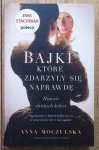 Anna Moczulska • Bajki, które zdarzyły się naprawdę. Historie słynnych kobiet