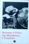 Helena Kozakiewiczowa • Renesans w Polsce. Jan Michałowicz z Urzędowa