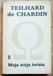 Pierre Teilhard de Chardin • Moja wizja świata