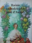 Marie Catherine d'Aulnoy • Baśnie czarodziejskie pani d'Aulnoy