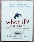 Randall Munroe • What if? A co gdyby? Naukowe odpowiedzi na absurdalne i hipotetyczne pytania 