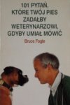 Bruce Fogle • 101 pytań, które twój pies zadałby weterynarzowi, gdyby umiał mówić
