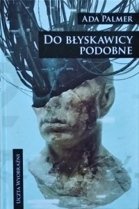 Ada Palmer • Do błyskawicy podobne