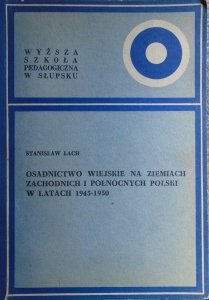 Stanisław Łach • Osadnictwo wiejskie na ziemiach zachodnich i północnych Polski w latach 1945-1950