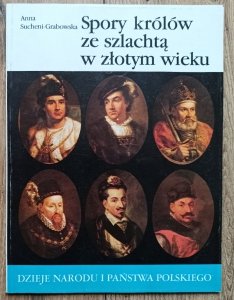 Anna Sucheni-Grabowska • Spory królów ze szlachtą w złotym wieku