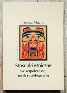 Janusz Mucha • Stosunki etniczne we współczesnej myśli socjologicznej