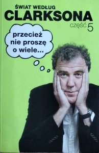 Jeremy Clarkson • Świat według Clarksona, część 5. Przecież nie proszę o wiele...