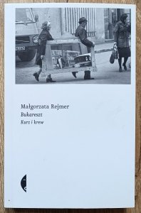 Małgorzata Rejmer • Bukareszt. Kurz i krew