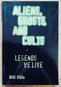Bill Ellis • Aliens, Ghosts, and Cults. Legends We Live