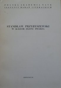 red. Hanna Filipkowska • Stanisław Przybyszewski. W 50-lecie zgonu pisarza