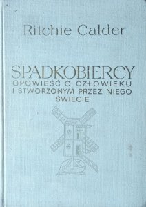 Ritchie Calder • Spadkobiercy. Opowieść o człowieku i stworzonym przez niego świecie 