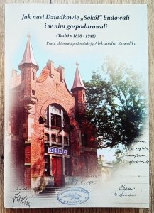 Jak nasi Dziadkowie 'Sokół' budowali i w nim gospodarowali. Tuchów 1898-1948