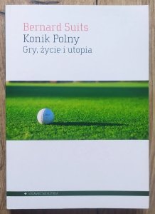 Bernard Suits • Konik Polny. Gry, życie i utopia