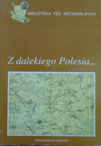 Z dalekiego Polesia... • Dokumenty Samodzielnej Grupy Operacyjnej gen. bryg. Franciszka Kleeberga z walk w dniach 18 IX - 6 X 1939 roku