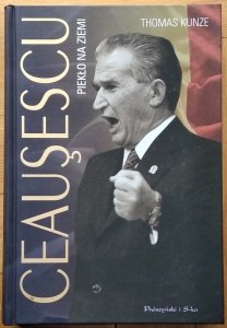 Thomas Kunze • Ceausescu. Piekło na ziemi