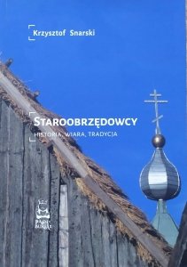 Krzysztof Snarski • Staroobrzędowcy. Historia, wiara, tradycja