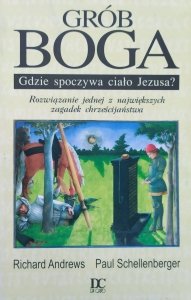 Richard Andrews, Paul Schellenberger • Grób boga. Gdzie spoczywa ciało Jezusa?