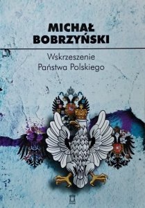 Michał Bobrzyński • Wskrzeszenie państwa polskiego