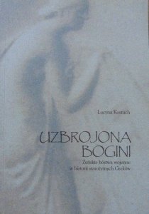 Lucyna Kostuch • Uzbrojona Bogini. Żeńskie bóstwa wojenne w historii starożytnych Greków