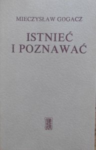Mieczysław Gogacz • Istnieć i poznawać