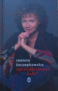 Joanna Szczepkowska • Jak wyprostować koło?