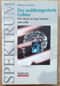 Robert Jourdain • Das wohltemperierte Gehirn. Wie Musik im Kopf entsteht und wirkt