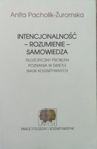 Anita Pacholik-Żuromska • Intencjonalność rozumienie samowiedza. Filozoficzny problem poznania w świetle nauk kognitywnych