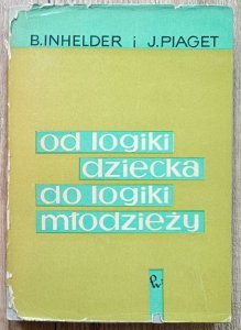 Barbel Inhelder, Jean Piaget • Od logiki dziecka do logiki młodzieży