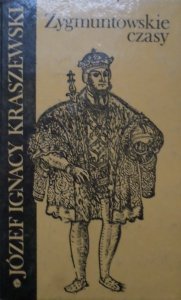 Józef Ignacy Kraszewski • Zygmuntowskie czasy