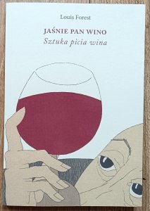 Louis Forest • Jaśnie pan wino. Sztuka picia wina