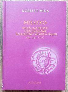 Norbert Mika • Mieszko. Książę raciborski i pan Krakowa - dzielnicowy władca Polski