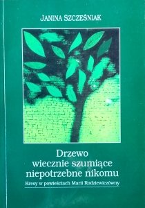 Janina Szcześniak • Drzewo wiecznie szumiące niepotrzebne nikomu. Kresy w powieściach M. Rodziewiczówny