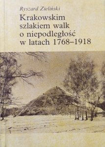 Ryszard Zieliński • Krakowskim szlakiem walk o niepodległość w latach 1768-1918