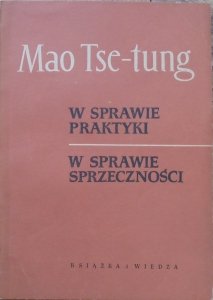 Mao Tse Tung • W sprawie praktyki. W sprawie sprzeczności