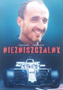 Cezary Gutowski, Aldonba Marciniak • Niezniszczalny. Niesamowita historia Roberta Kubicy