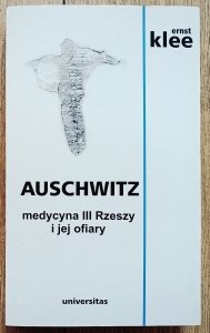 Ernst Klee • Auschwitz. Medycyna III Rzeszy i jej ofiary